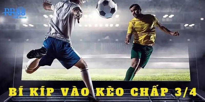 Tiết lộ bí quyết vào kèo chấp 3/4 đúng thời cơ 